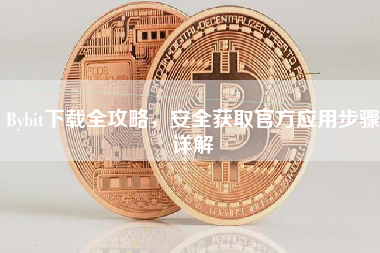 Bybit下载全攻略，安全获取官方应用步骤详解