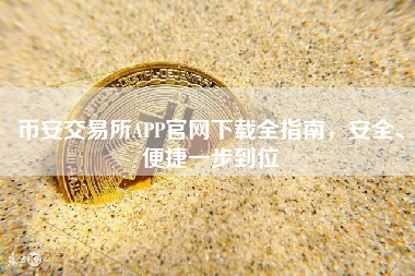 币安交易所APP官网下载全指南,安全、便捷一步到位 币安交易所APP官网下载全指南,安全、便捷一步到位