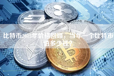 比特币2015年价格回顾，当年一个比特币值多少钱？