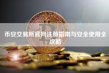币安交易所官网注册指南与安全使用全攻略