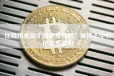 比特币是哪个国家发行的？揭秘去中心化货币真相