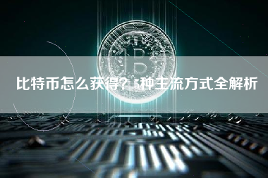 比特币怎么获得？5种主流方式全解析