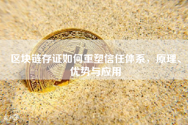 区块链存证如何重塑信任体系，原理、优势与应用