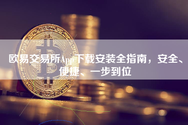 欧易交易所App下载安装全指南,安全、便捷、一步到位 欧易交易所App下载安装全指南,安全、便捷、一步到位