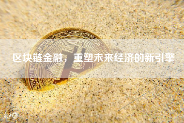 区块链金融，重塑未来经济的新引擎