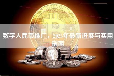 数字人民币推广，2025年最新进展与实用指南