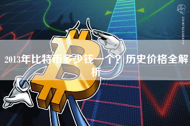 2013年比特币多少钱一个？历史价格全解析