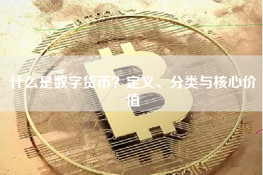 什么是数字货币?定义、分类与核心价值 什么是数字货币?定义、分类与核心价值