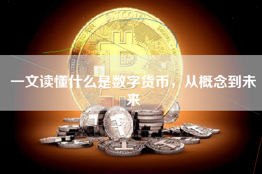 一文读懂什么是数字货币，从概念到未来