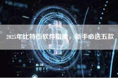 2025年比特币软件指南,新手必选五款 2025年比特币软件指南,新手必选五款