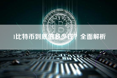 1比特币到底值多少钱?全面解析 1比特币到底值多少钱?全面解析