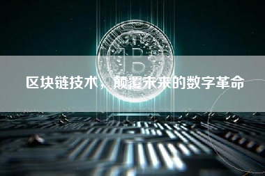 区块链技术,颠覆未来的数字革命 区块链技术,颠覆未来的数字革命