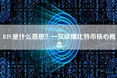BTC是什么意思?一文读懂比特币核心概念 BTC是什么意思?一文读懂比特币核心概念