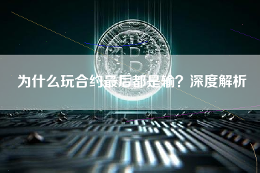 为什么玩合约最后都是输？深度解析