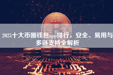2025十大币圈钱包app排行,安全、易用与多链支持全解析 2025十大币圈钱包app排行,安全、易用与多链支持全解析