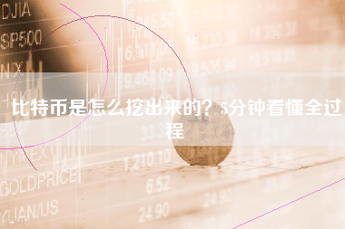 比特币是怎么挖出来的?5分钟看懂全过程 比特币是怎么挖出来的?5分钟看懂全过程