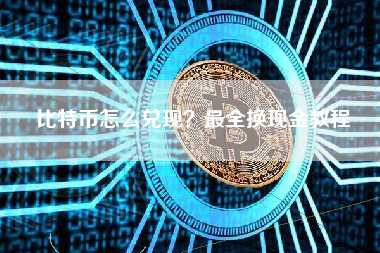 比特币怎么兑现?最全换现金教程 比特币怎么兑现?最全换现金教程