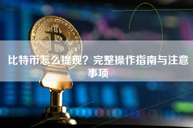 比特币怎么提现？完整操作指南与注意事项