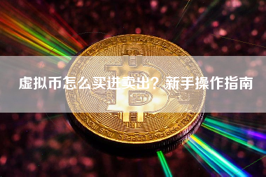 虚拟币怎么买进卖出?新手操作指南 虚拟币怎么买进卖出?新手操作指南