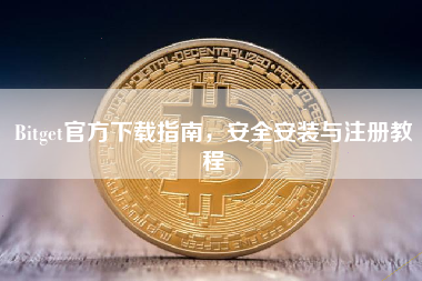 Bitget官方下载指南,安全安装与注册教程 Bitget官方下载指南,安全安装与注册教程