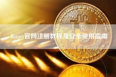 Bitget官网注册教程及安全使用指南 Bitget官网注册教程及安全使用指南