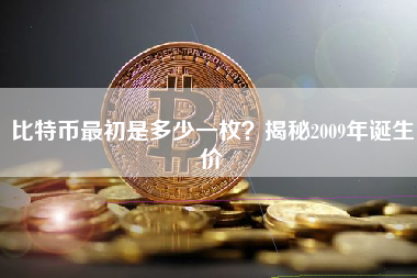 比特币最初是多少一枚？揭秘2009年诞生价