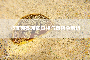 挖矿游戏赚钱真相与风险全解析 挖矿游戏赚钱真相与风险全解析