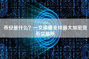 币安是什么?一文读懂全球最大加密货币交易所 币安是什么?一文读懂全球最大加密货币交易所