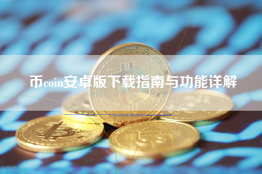 币coin安卓版下载指南与功能详解 币coin安卓版下载指南与功能详解