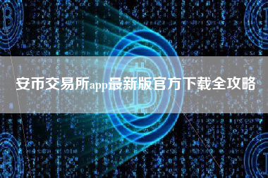 安币交易所app最新版官方下载全攻略 安币交易所app最新版官方下载全攻略