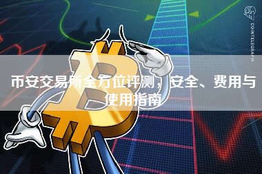 币安交易所全方位评测,安全、费用与使用指南 币安交易所全方位评测,安全、费用与使用指南