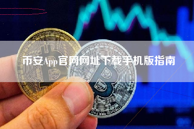 币安App官网网址下载手机版指南 币安App官网网址下载手机版指南