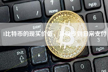 1比特币的现实价值，从投资到日常支付