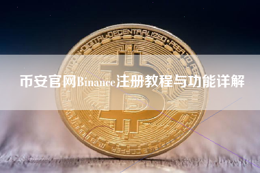 币安官网Binance注册教程与功能详解