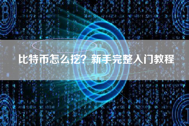 比特币怎么挖？新手完整入门教程
