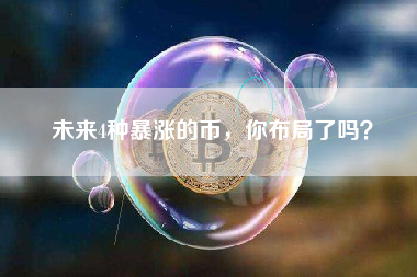 未来4种暴涨的币，你布局了吗？