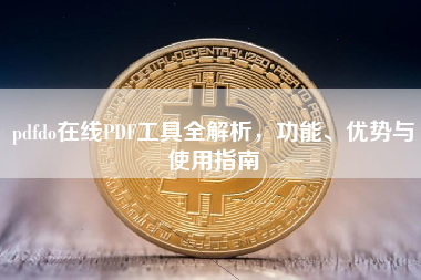 pdfdo在线PDF工具全解析，功能、优势与使用指南