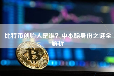比特币创始人是谁？中本聪身份之谜全解析