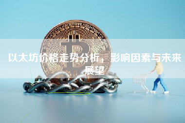 以太坊价格走势分析，影响因素与未来展望