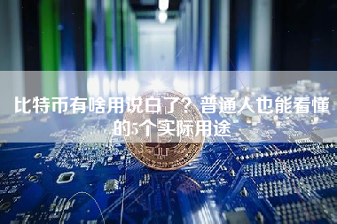 比特币有啥用说白了?普通人也能看懂的5个实际用途 比特币有啥用说白了?普通人也能看懂的5个实际用途
