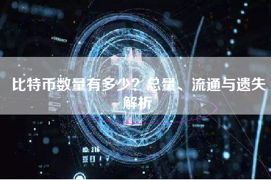 比特币数量有多少？总量、流通与遗失解析