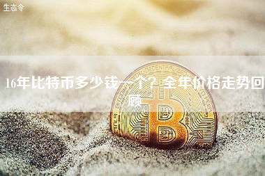 16年比特币多少钱一个?全年价格走势回顾 16年比特币多少钱一个?全年价格走势回顾