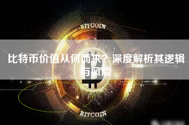 比特币价值从何而来?深度解析其逻辑与风险 比特币价值从何而来?深度解析其逻辑与风险