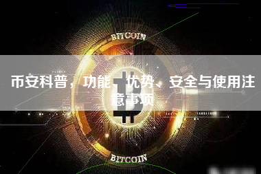 币安科普,功能、优势、安全与使用注意事项 币安科普,功能、优势、安全与使用注意事项