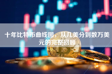十年比特币曲线图，从几美分到数万美元的完整回顾