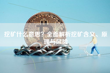挖矿什么意思?全面解析挖矿含义、原理与风险 挖矿什么意思?全面解析挖矿含义、原理与风险