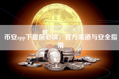 币安app下载前必读,官方渠道与安全指南 币安app下载前必读,官方渠道与安全指南