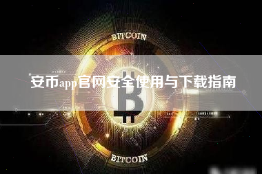 安币app官网安全使用与下载指南 安币app官网安全使用与下载指南